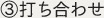 ③打ち合わせ